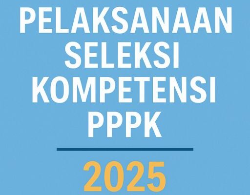 Pelaksanaan Seleksi Kompetensi PPPK 2025: Panduan Lengkap Pelaksanaan Seleksi Kompetensi PPPK